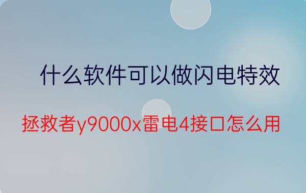 什么软件可以做闪电特效 拯救者y9000x雷电4接口怎么用？